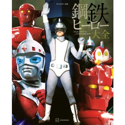 鋼鉄ヒーロー大全 宣弘社、日本テレビ、日本現代企画の世界 キャラクター大全 / 講談社  〔本〕 | 
