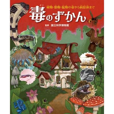毒のずかん 植物・動物・鉱物から病原体まで / 国立科学博物館  〔図鑑〕 | 