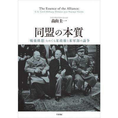 同盟の本質 「戦後構想」をめぐる米政権と米軍部の論争 / 畠山圭一  〔本〕 | 