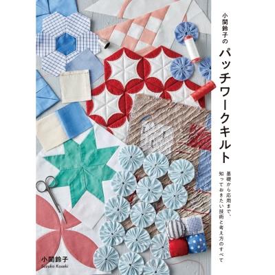 小関鈴子のパッチワークキルト 基礎から応用まで、知っておきたい技術と考え方のすべて / 小関鈴子  〔本〕 | 