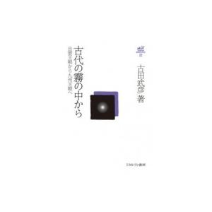 古代の霧の中から 出雲王朝から九州王朝へ 古田武彦・古代史コレクション / 古田武彦  〔全集・双書〕 | 