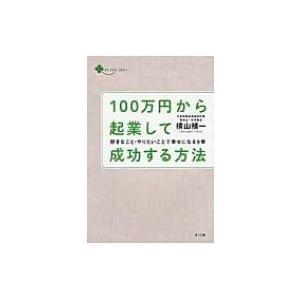 100万円から起業して成功する方法 好きなこと・やりたいことで幸せになる9章 / 横山禎一  〔本〕｜hmv