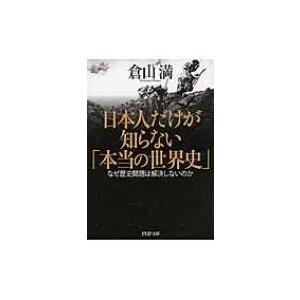 日本人だけが知らない「本当の世界史」 なぜ歴史問題は解決しないのか PHP文庫 / 倉山満  〔文庫〕 | 