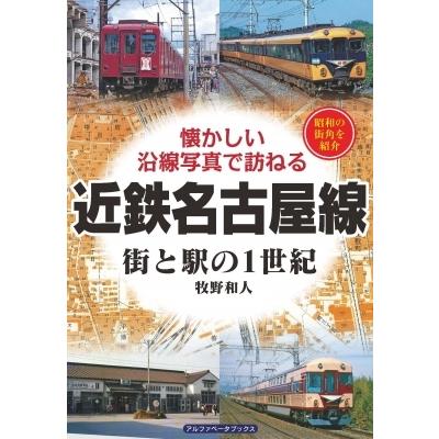 近鉄名古屋線　 街と駅の1世紀　懐かしい沿線写真で訪ねる / 牧野和人  〔本〕｜hmv