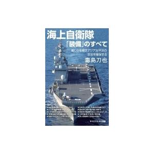 海上自衛隊「装備」のすべて 厳しさを増すアジア太平洋の安全を確保する サイエンス・アイ新書 / 毒島刀也｜hmv