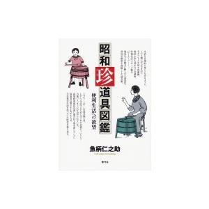 昭和珍道具図鑑 便利生活への欲望 / 魚柄仁之助  〔本〕｜hmv