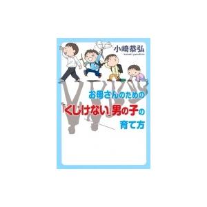 お母さんのための「くじけない」男の子の育て方 / 小崎恭弘  〔本〕 | 