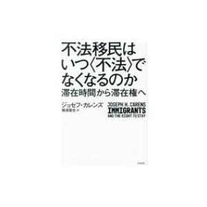 不法移民はいつ“不法”でなくなるのか 滞在時間から滞在権へ / ジョセフ・カレンズ  〔本〕｜hmv