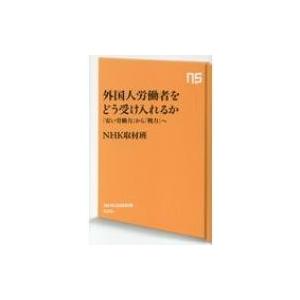 外国人労働者をどう受け入れるか -安い労働力から戦力へ NHK出版新書 / NHK取材班  〔新書〕｜hmv