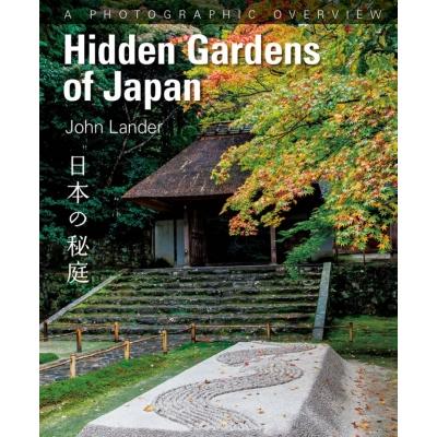 Hidden Gardens of Japan 日本の秘庭 A PHOTOGRAPHIC OVERVIEW / ジョン・ランダー  〔本〕｜hmv