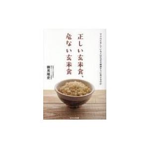 正しい玄米食、危ない玄米食 -マクロビをしている人はなぜ不健康そうに見えるのか- / 鶴見隆史  〔本〕｜hmv