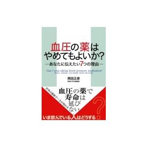 血圧の薬はやめてもよいか? あなたに伝えたい7つの理由 / 岡田正彦  〔本〕｜hmv