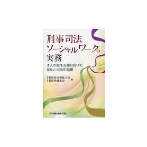刑事司法ソーシャルワークの実務 本人の更生支援に向けた福祉と司法の協働 / 千葉県社会福祉士会  〔本〕 | 