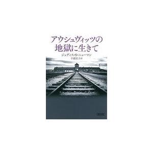 アウシュヴィッツの地獄に生きて/ジュディス・Ｓ．ニュ｜honyaclubbook