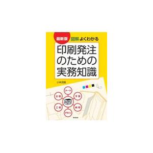 翌日発送・図解よくわかる印刷発注のための実務知識 最新版/小林茂樹｜honyaclubbook