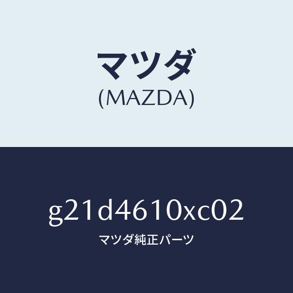 マツダ（MAZDA）コントロールチエンジ/マツダ純正部品/カペラ アクセラ アテンザ MAZDA3 MAZDA6/チェンジ/G21D4610XC02(G21D-46-10XC0)