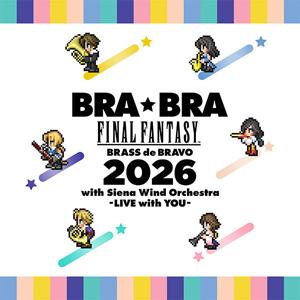 BRA★BRA FINAL FANTASY BRASS de BRAVO 2026 with Siena Wind Orchestra -LIVE with YOU-/ゲーム・ミュージック[CD]【返品種別A】