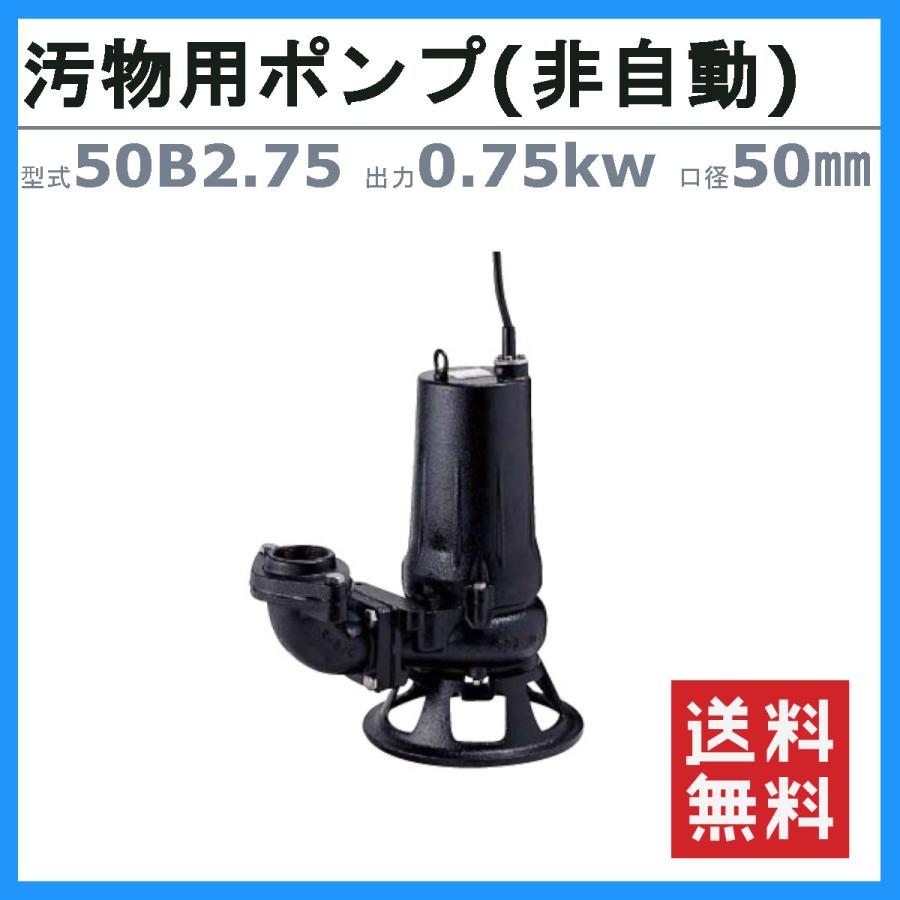 ツルミ　水中ポンプ　50B2.75　排水用ポンプ　揚水　揚水用　ポンプ　60Hz　排水　50Hz　非自動形　排水用　三相200V　排水ポンプ　50mm　汚水ポンプ　小型　小型ポンプ