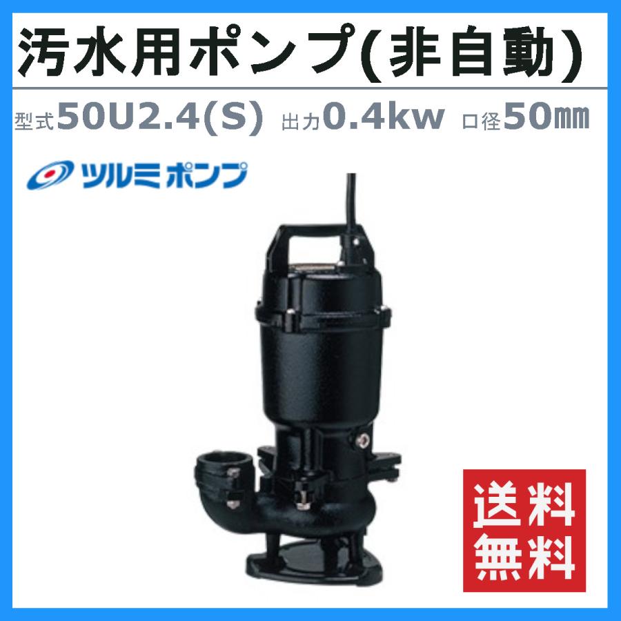 ツルミ　汚物用　水中ポンプ　50mm　非自動　小型　50Hz　排水用　50U2.4S　50U2.4　排水用ポンプ　雑排水　60Hz　形　単相100V　汚水ポンプ　排水ポンプ　三相200V　小型ポンプ