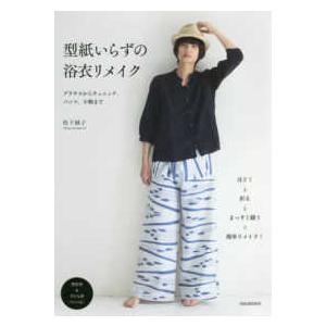 型紙いらずの浴衣リメイク―ブラウスからチュニック、パンツ、小物まで 