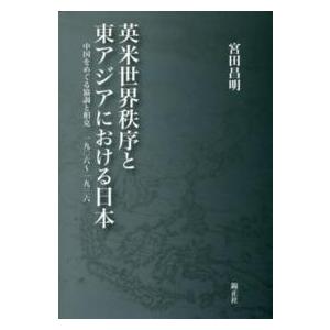 英米世界秩序と東アジアにおける日本―中国をめぐる協調と相克　一九〇六〜一九三六