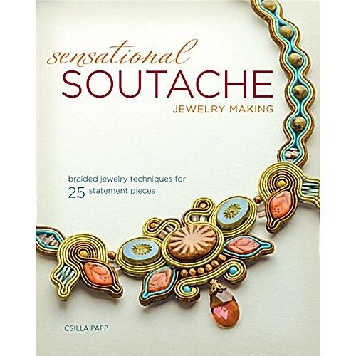 Sensational Soutache Jewelry Making: Braided Techniques for 15 ...