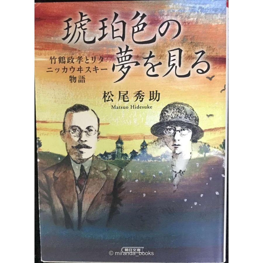 琥珀色の夢を見る 竹鶴政孝とリタ ニッカウヰスキー物語 (朝日文庫