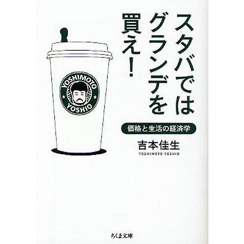 [本/雑誌]/スタバではグランデを買え! 価格と生活の経済学 (ちくま文庫)/吉本佳生(文庫)｜neowing