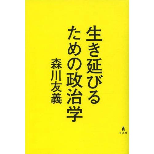 【送料無料】[本/雑誌]/生き延びるための政治学/森川友義/著(単行本・ムック)｜neowing