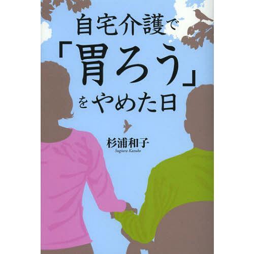 [本/雑誌]/自宅介護で「胃ろう」をやめた日/杉浦和子/著(単行本・ムック)｜neowing