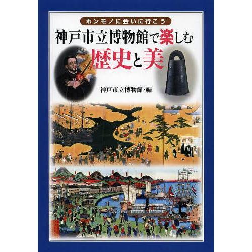 [本/雑誌]/神戸市立博物館で楽しむ歴史と美 ホンモノに会いに行こ神戸市立博物館/編(単行本・ムック)｜neowing