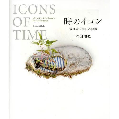 【送料無料】[本/雑誌]/時のイコン 東日本大震災の記憶/六田知弘/著(単行本・ムック)｜neowing