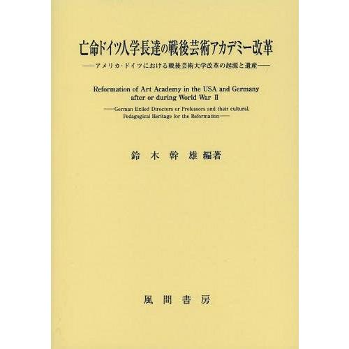 【送料無料】[本/雑誌]/亡命ドイツ人学長達の戦後芸術アカデミー改革 アメリカ・ドイツにおける戦後芸術大学改革の起源
