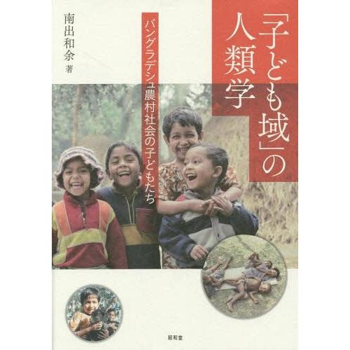 [本/雑誌]/「子ども域」の人類学 バングラデシュ農村社会の子どもたち/南出和余/著 文化、民俗全般