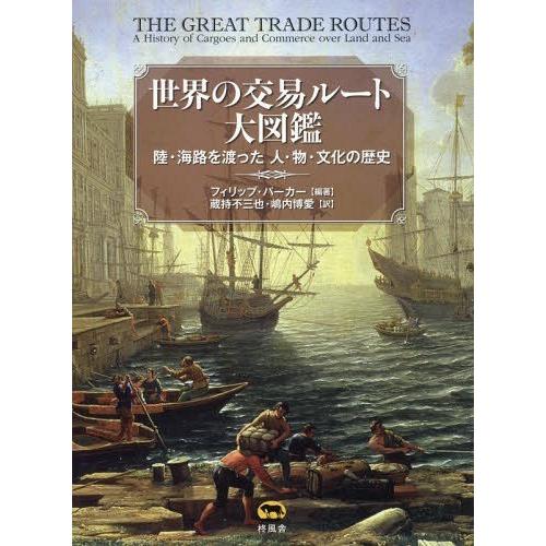 【送料無料】[本/雑誌]/世界の交易ルート大図鑑 陸・海路を渡った人・物・文化の歴史 / 原タイトル:THE GREAT TRADE ROUTES/フィリップ
