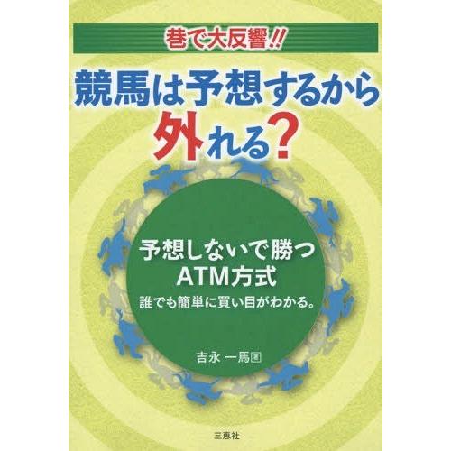 【送料無料】[本/雑誌]/競馬は予想するから外れる?予想しないで勝つATM方式 巷で大反響!! 誰でも簡単に買い目がわかる。/吉永一馬/著｜neowing