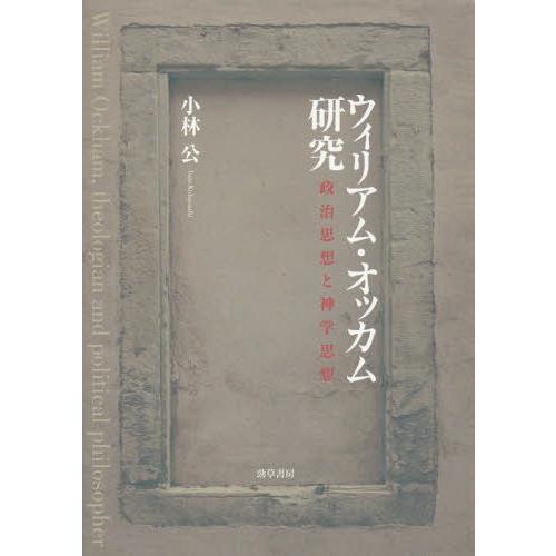 【貨物輸送無料】[本/定期刊行物]/ウィリアム・オッカム修める 政治思想と神学思想/小林公/著 本、雑誌、コミック-哲学、思想その他-哲学、思想