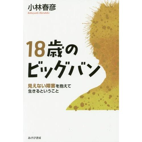 [本/雑誌]/18歳のビッグバン 見えない障害を抱えて生きるというこ小林春彦/著 | 