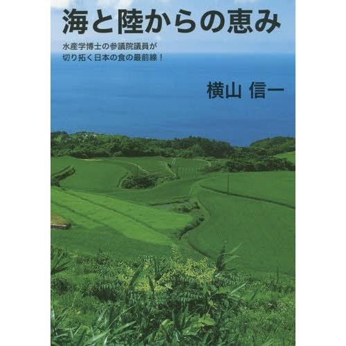 [本/雑誌]/海と陸からの恵み 水産学博士の参議院議員が切り拓く日本の食の最前線! (ネプチューン〈ノンフィクション〉シリーズ)/横山信一/著｜neowing