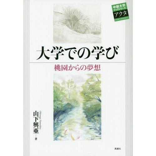 [本/雑誌]/大学での学びー桃園からの夢想 (中部大学ブックシリーズ Acta  25)/山下興亜/著｜neowing