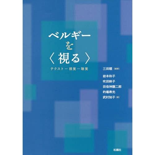 【送料無料】[本/雑誌]/ベルギーを〈視る〉 テクストー視覚-聴覚/三田順/編著 岩本和子/著 吹田映子/著 田母神顯二郎/著 的場寿光/著 武村知子/著 | 