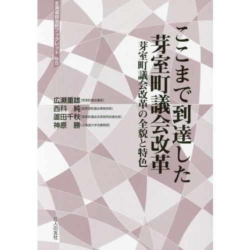 [本/雑誌]/ここまで到達した芽室町議会改革 芽室町議会改革の全貌と特色 (北海道自治研ブックレット)/広瀬重雄/著 西科純/著 蘆田千秋/著 神原勝｜neowing