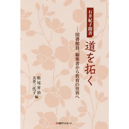 [本/雑誌]/石井紀子聞書 道を拓くー図書館員、編集者/石井紀子/〔述〕 松尾昇治/編 大井三代子/編｜neowing