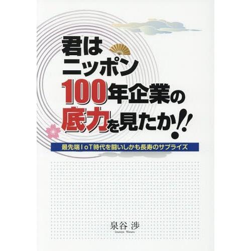 【送料無料】[本/雑誌]/君はニッポン100年企業の底力を見たか!/泉谷渉/著