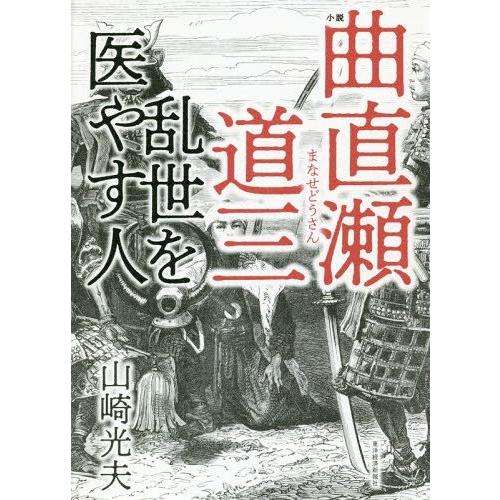 [本/雑誌]/小説曲直瀬道三 乱世を医やす人/山崎光夫/著｜neowing