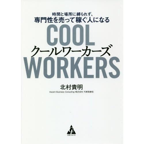 [本/雑誌]/クールワーカーズ 時間と場所に縛られず、専門性を売って稼ぐ人になる/北村貴明/著｜neowing