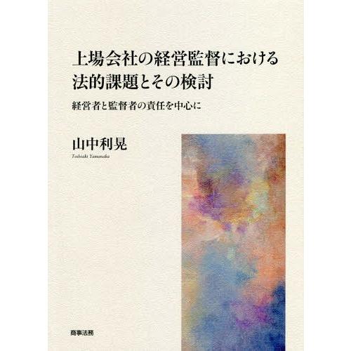 【送料無料】[本/雑誌]/上場会社の経営監督における法的課題とその検討 経営者と監督者の責任を中心に/山中利晃/著