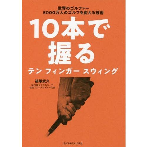 [本/雑誌]/10本で握るテンフィンガースウィング 世界のゴルファー5000万人のゴルフを変える技術/篠塚武久/著｜neowing