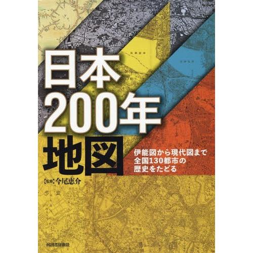 【送料無料】[本/雑誌]/日本200年地図 伊能図から現代図まで全国130都市の歴史をたどる/今尾恵介/監修 東京カートグラフィック株式会社/地図編集