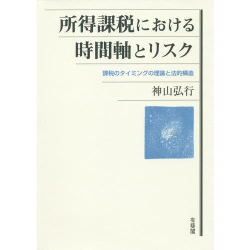 【送料無料】[本/雑誌]/所得課税における時間軸とリスク 課税のタイミングの理論と法的構造/神山弘行/著